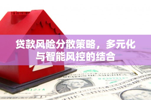 疏勒贷款风险分散策略，多元化与智能风控的结合