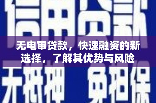 疏勒无电审贷款，快速融资的新选择，了解其优势与风险
