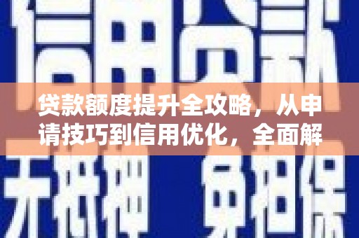疏勒贷款额度提升全攻略，从申请技巧到信用优化，全面解析