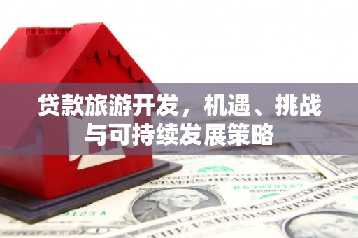 疏勒贷款旅游开发，机遇、挑战与可持续发展策略