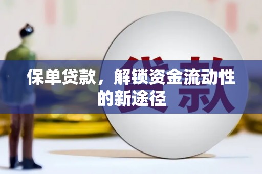 疏勒保单贷款，解锁资金流动性的新途径