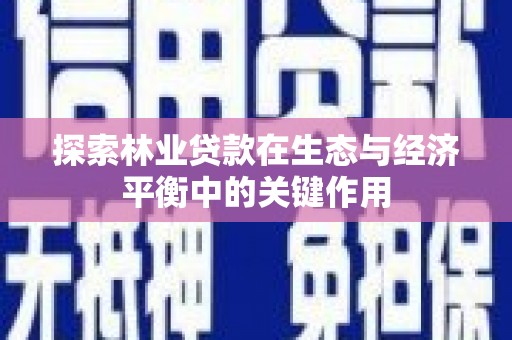 疏勒探索林业贷款在生态与经济平衡中的关键作用