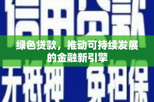疏勒绿色贷款，推动可持续发展的金融新引擎