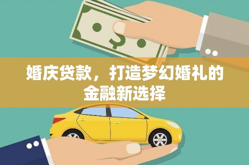 疏勒婚庆贷款，打造梦幻婚礼的金融新选择