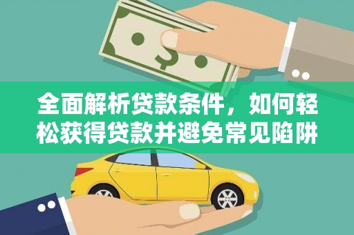 疏勒全面解析贷款条件，如何轻松获得贷款并避免常见陷阱