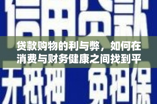 疏勒贷款购物的利与弊，如何在消费与财务健康之间找到平衡