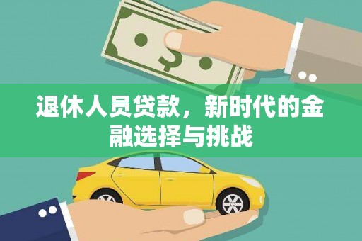 疏勒退休人员贷款，新时代的金融选择与挑战