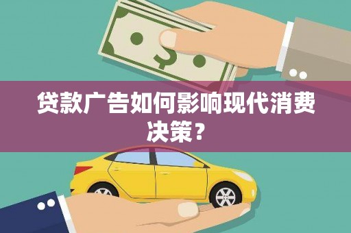 疏勒贷款广告如何影响现代消费决策？