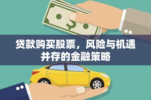 疏勒贷款购买股票，风险与机遇并存的金融策略