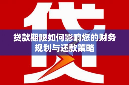 疏勒贷款期限如何影响您的财务规划与还款策略