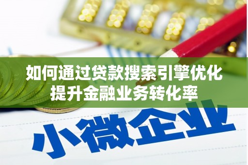 疏勒如何通过贷款搜索引擎优化提升金融业务转化率