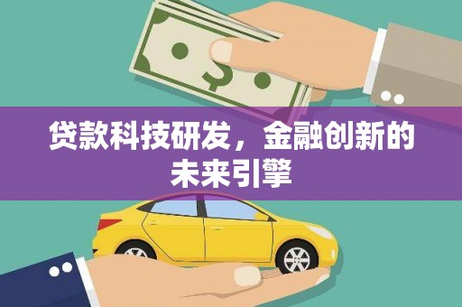 疏勒贷款科技研发，金融创新的未来引擎