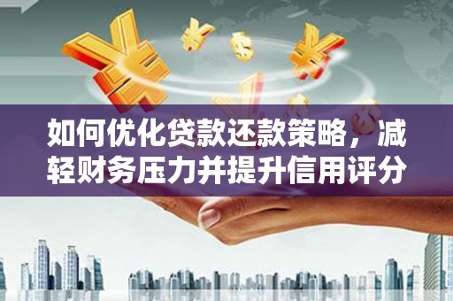 疏勒如何优化贷款还款策略，减轻财务压力并提升信用评分