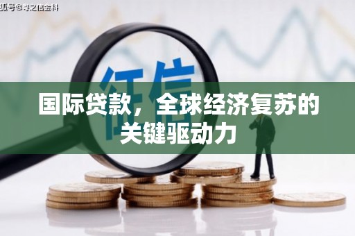 疏勒国际贷款，全球经济复苏的关键驱动力