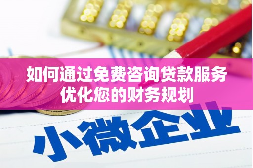 疏勒如何通过免费咨询贷款服务优化您的财务规划