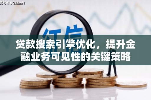 疏勒贷款搜索引擎优化，提升金融业务可见性的关键策略