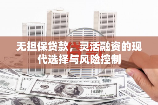 疏勒无担保贷款，灵活融资的现代选择与风险控制