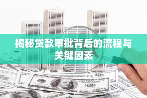 疏勒揭秘贷款审批背后的流程与关键因素
