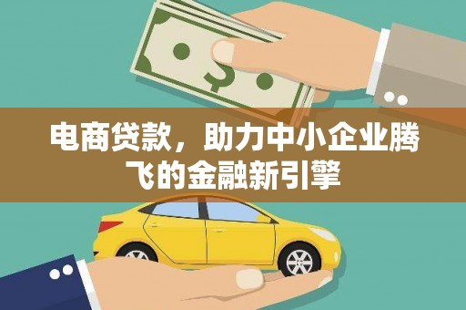 疏勒电商贷款，助力中小企业腾飞的金融新引擎