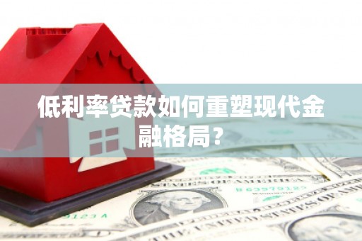 疏勒低利率贷款如何重塑现代金融格局？