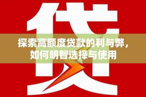 疏勒探索高额度贷款的利与弊，如何明智选择与使用