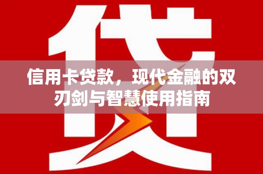 疏勒信用卡贷款，现代金融的双刃剑与智慧使用指南