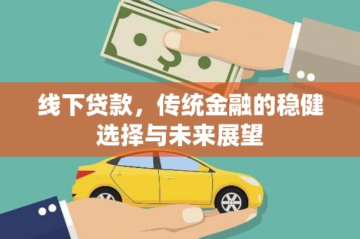 疏勒线下贷款，传统金融的稳健选择与未来展望