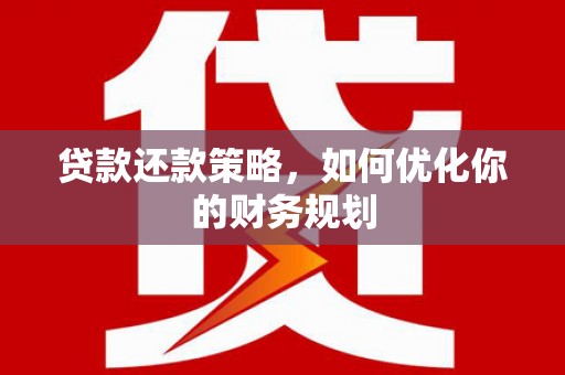 疏勒贷款还款策略，如何优化你的财务规划