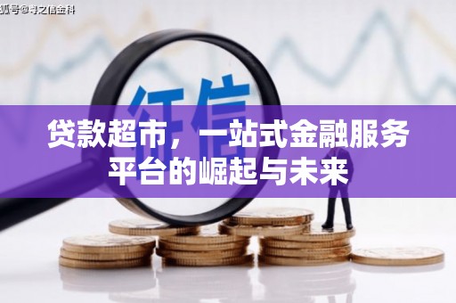 疏勒贷款超市，一站式金融服务平台的崛起与未来
