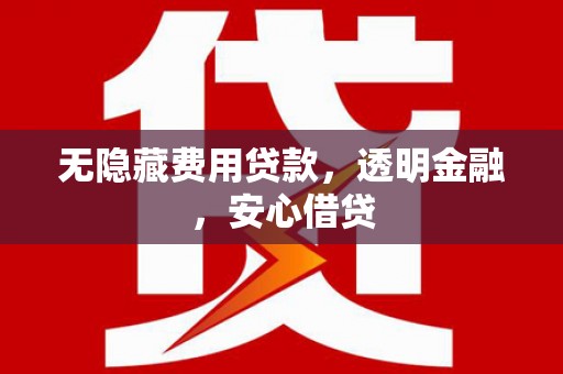 疏勒无隐藏费用贷款，透明金融，安心借贷