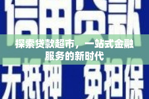 疏勒探索贷款超市，一站式金融服务的新时代