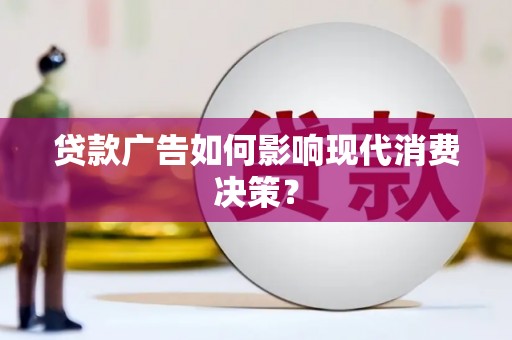 疏勒贷款广告如何影响现代消费决策？