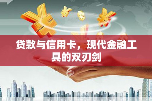 疏勒贷款与信用卡，现代金融工具的双刃剑