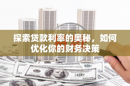 疏勒探索贷款利率的奥秘，如何优化你的财务决策