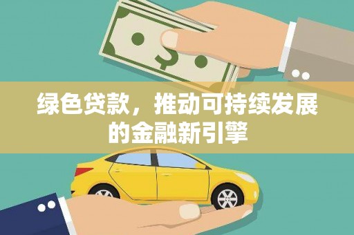 疏勒绿色贷款，推动可持续发展的金融新引擎
