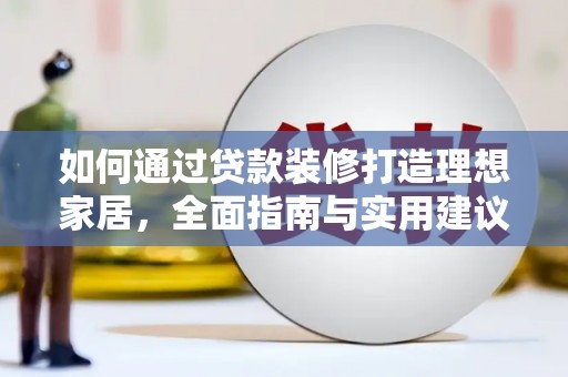 疏勒如何通过贷款装修打造理想家居，全面指南与实用建议