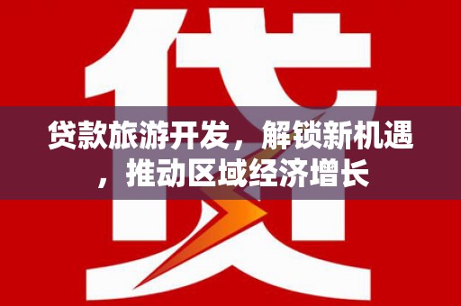 疏勒贷款旅游开发，解锁新机遇，推动区域经济增长
