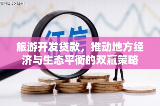 疏勒旅游开发贷款，推动地方经济与生态平衡的双赢策略