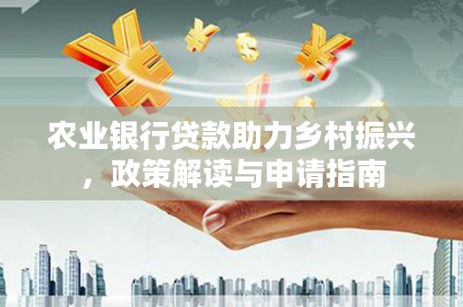 疏勒农业银行贷款助力乡村振兴，政策解读与申请指南