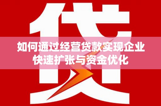 疏勒如何通过经营贷款实现企业快速扩张与资金优化
