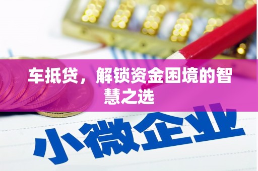 疏勒车抵贷，解锁资金困境的智慧之选