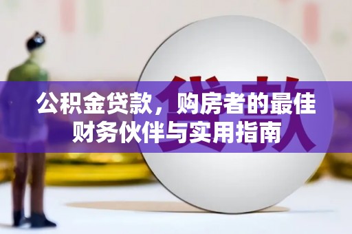 疏勒公积金贷款，购房者的最佳财务伙伴与实用指南