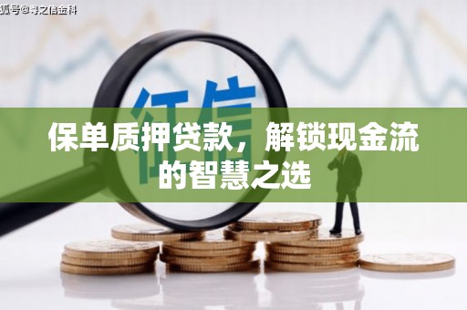 疏勒保单质押贷款，解锁现金流的智慧之选