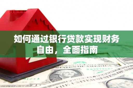 疏勒如何通过银行贷款实现财务自由，全面指南