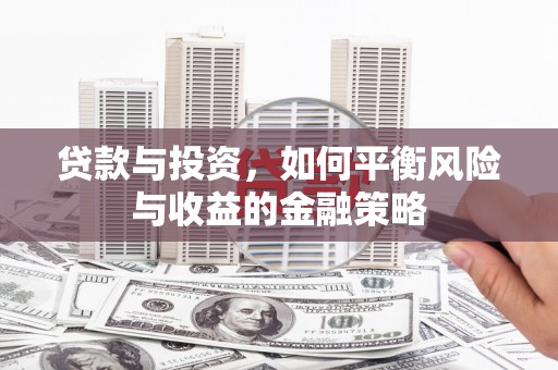 疏勒贷款与投资，如何平衡风险与收益的金融策略