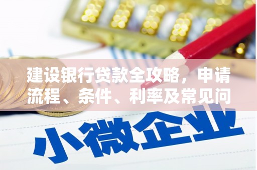 疏勒建设银行贷款全攻略，申请流程、条件、利率及常见问题解答