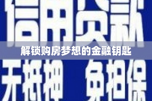 疏勒解锁购房梦想的金融钥匙
