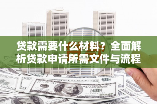 疏勒贷款需要什么材料？全面解析贷款申请所需文件与流程