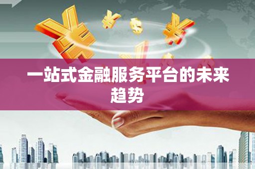 疏勒一站式金融服务平台的未来趋势