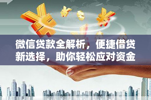 疏勒微信贷款全解析，便捷借贷新选择，助你轻松应对资金需求
